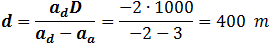 d=(a_d D)/(a_d-a_a )=(-0.5∙1000)/(-0.5-0.3)=625  m