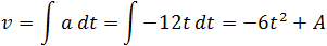 v=∫a dt= ∫-12t dt=-6t^2+A