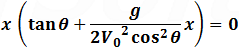 x (tan⁡θ+g/(2V_0^2 cos⁡θ^2 ) x)=0