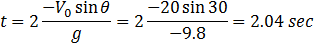 t=2 (-V_0  sin⁡θ)/g=2 (-15 sin⁡30)/(-9.8)=1.53 sec