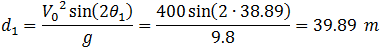 d_1=(V_0^2  sin⁡(2θ_1 ))/g=(400 sin⁡(2∙38.89))/9.8=39.89  m