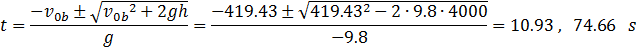 t=(-v_0b±√(v_0b^2+2gh))/g=(-419.43±√(419.43^2-2∙9.8∙4000))/(-9.8)=10.93 ,   74.66   s