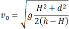 v_0=d/H √(g (H^2+d^2)/2(H-h) )