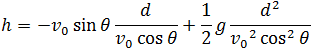 h=v_0  sin⁡θ  d/(v_0  cos⁡θ )+1/2 g d^2/(v_0^2  cos^2⁡θ )