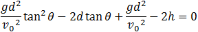 (gd^2)/v_0^2 tan^2⁡θ-2d tan⁡θ+(gd^2)/v_0^2 -2h=0