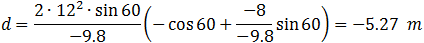 d=(2∙15^2∙sin⁡53)/(-9.8) (-cos⁡53+sin⁡53 )=-7.2  m