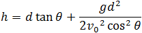 h=d tan⁡θ+(gd^2)/(2v_0^2  cos^2⁡θ )