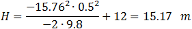 H=(-15.76^2∙0.5^2)/(-2∙9.8)+12=15.17 m