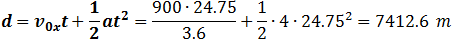 d=v_0x t+1/2 at^2=(900∙24.75)/3.6+1/2∙4∙24.75^2=7412.6  m