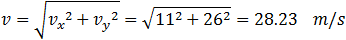 v=√(v_x^2+v_y^2 )=√(11^2+26^2 )=28.23    m/s