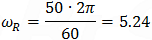 ω_R=(50∙2π)/60=5.24