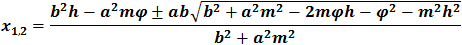 x_(1,2)=(b^2 h-a^2 mφ±ab√(b^2+a^2 m^2-2mφh-φ^2-m^2 h^2 ))/(b^2+a^2 m^2 )