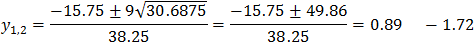 y_1,2=(-15.75±9√30.6875)/38.25=(-15.75±49.86)/38.25=0.89  -1.72