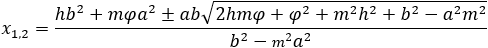 x_1,2=(-hb^2-mφa^2±ab√(2hmφ+m^2 h^2+b^2 m^2+φ^2-a^2 ))/(b^2-m^2 a^2 )