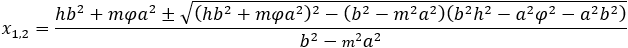 x_1,2=(hb^2+mφa^2±√((hb^2+mφa^2 )^2-(b^2-〖m^2 a〗^2 )(b^2 h^2-a^2 φ^2-a^2 b^2 ) ))/(b^2-m^2 a^2 )