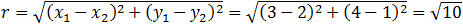 r=√((x_1-x_2 )^2+(y_1-y_2 )^2 )=√((3-2)^2+(4-1)^2 )=√10