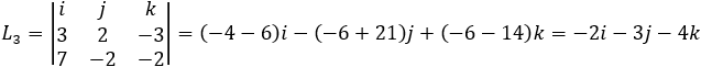 L_3=|■(i&j&k@3&2&-3@7&-2&-2)|=(-4-6)i-(-6+21)j+(-6-14)k=-2i-3j-4k