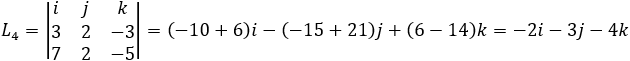 L_4=|■(i&j&k@3&2&-3@7&2&-5)|=(-10+6)i-(-15+21)j+(6-14)k=-2i-3j-4k