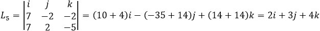 L_5=|■(i&j&k@7&-2&-2@7&2&-5)|=(10+4)i-(-35+14)j+(14+14)k=2i+3j+4k